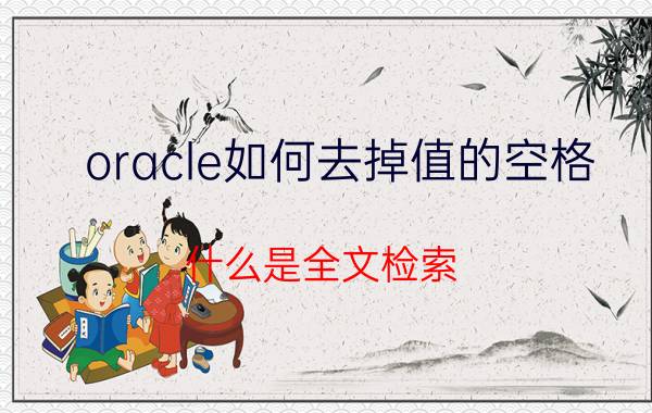 oracle如何去掉值的空格 什么是全文检索？